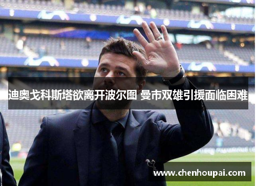 迪奥戈科斯塔欲离开波尔图 曼市双雄引援面临困难 迪奥戈科斯塔欲离开波尔图 曼市双雄引援面临困难