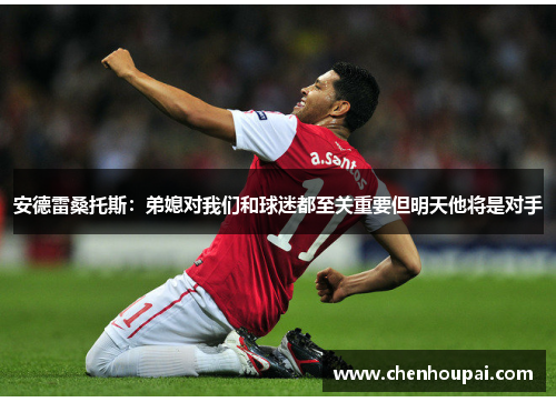 安德雷桑托斯:弟媳对我们和球迷都至关重要但明天他将是对手 安德雷桑托斯:弟媳对我们和球迷都至关重要但明天他将是对手