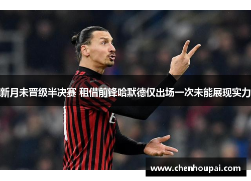 新月未晋级半决赛 租借前锋哈默德仅出场一次未能展现实力 新月未晋级半决赛 租借前锋哈默德仅出场一次未能展现实力