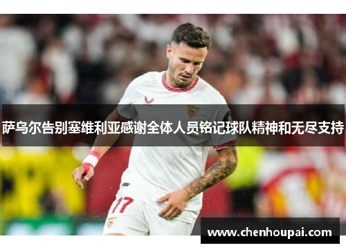 萨乌尔告别塞维利亚感谢全体人员铭记球队精神和无尽支持 萨乌尔告别塞维利亚感谢全体人员铭记球队精神和无尽支持